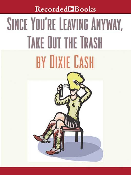 Title details for Since You're Leaving Anyway, Take Out the Trash by Dixie Cash - Available